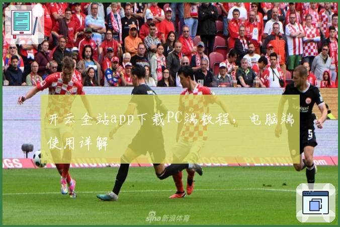 开云全站app下载PC端教程，电脑端使用详解