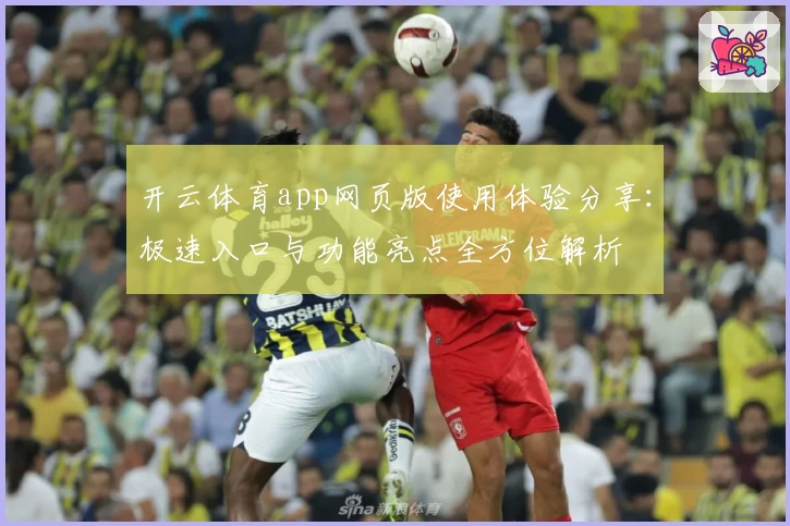 开云体育app网页版使用体验分享：极速入口与功能亮点全方位解析