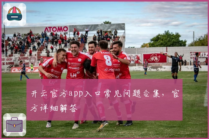 开云官方app入口常见问题合集，官方详细解答