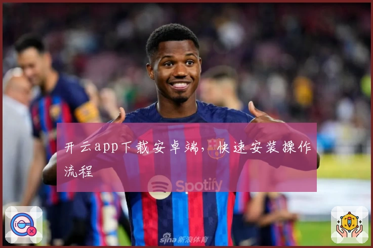 开云app下载安卓端，快速安装操作流程